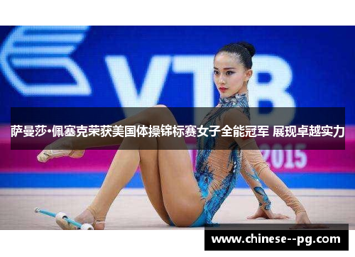 萨曼莎·佩塞克荣获美国体操锦标赛女子全能冠军 展现卓越实力