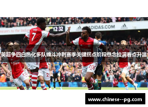 英超争四白热化多队缠斗冲刺赛季关键拐点阶段悬念拉满看点升温