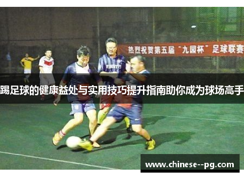 踢足球的健康益处与实用技巧提升指南助你成为球场高手 踢足球的健康益处与实用技巧提升指南助你成为球场高手