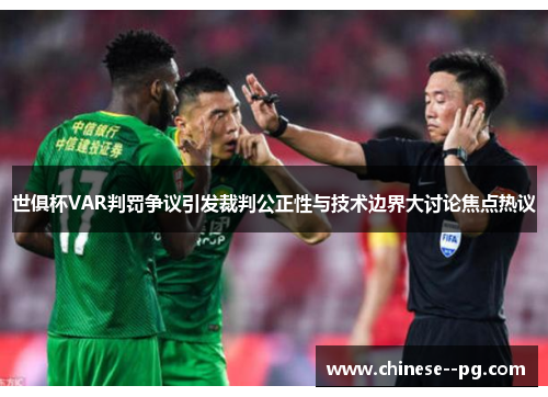 世俱杯VAR判罚争议引发裁判公正性与技术边界大讨论焦点热议