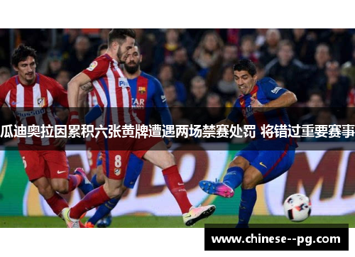 瓜迪奥拉因累积六张黄牌遭遇两场禁赛处罚 将错过重要赛事 瓜迪奥拉因累积六张黄牌遭遇两场禁赛处罚 将错过重要赛事