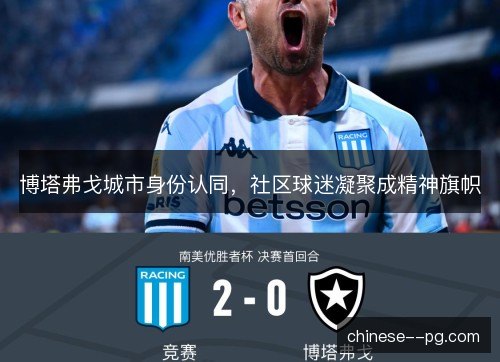 博塔弗戈城市身份认同，社区球迷凝聚成精神旗帜